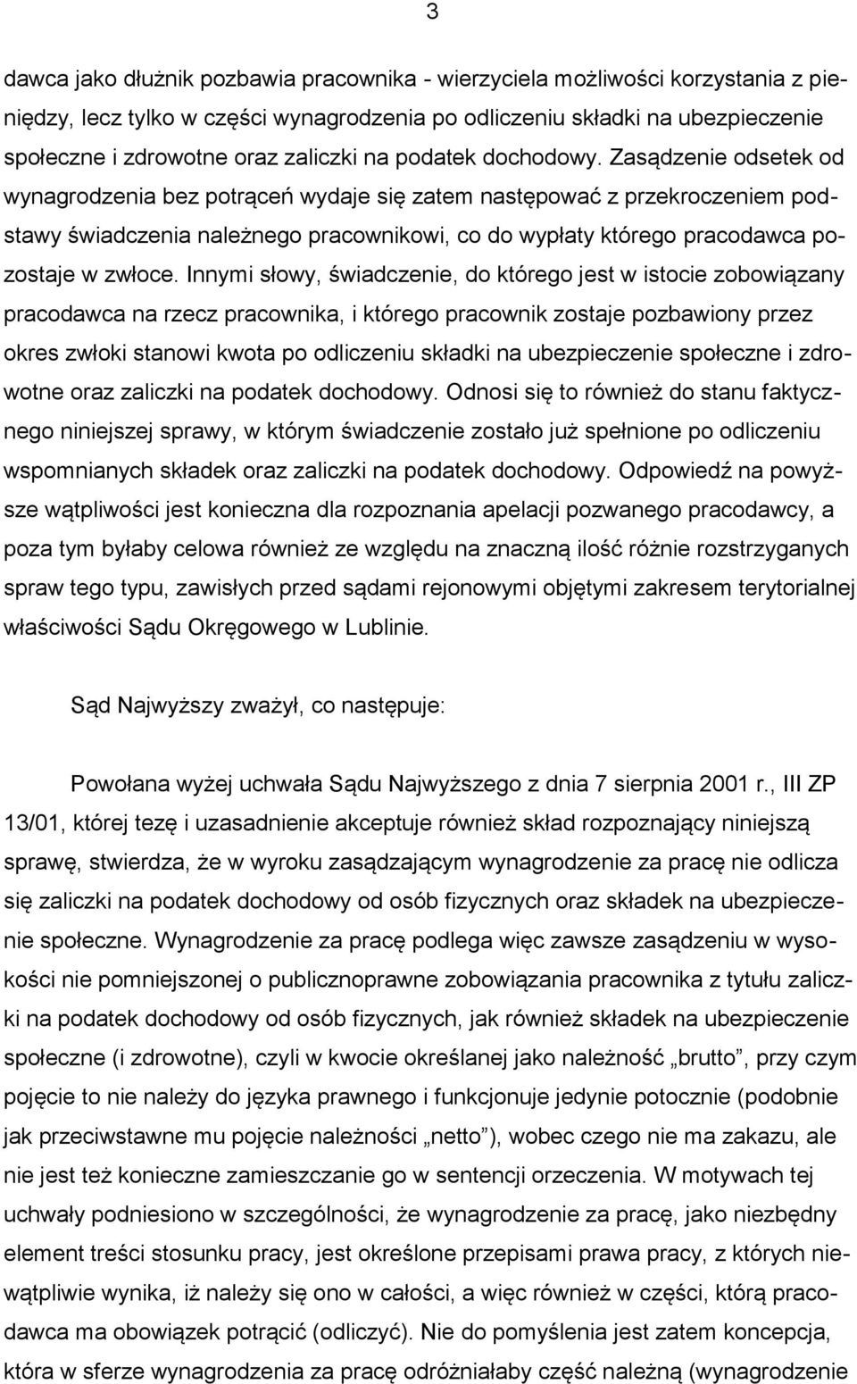 Zasądzenie odsetek od wynagrodzenia bez potrąceń wydaje się zatem następować z przekroczeniem podstawy świadczenia należnego pracownikowi, co do wypłaty którego pracodawca pozostaje w zwłoce.