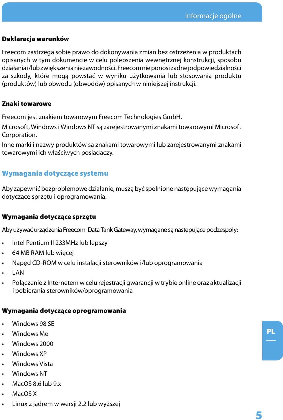 Freecom nie ponosi żadnej odpowiedzialności za szkody, które mogą powstać w wyniku użytkowania lub stosowania produktu (produktów) lub obwodu (obwodów) opisanych w niniejszej instrukcji.