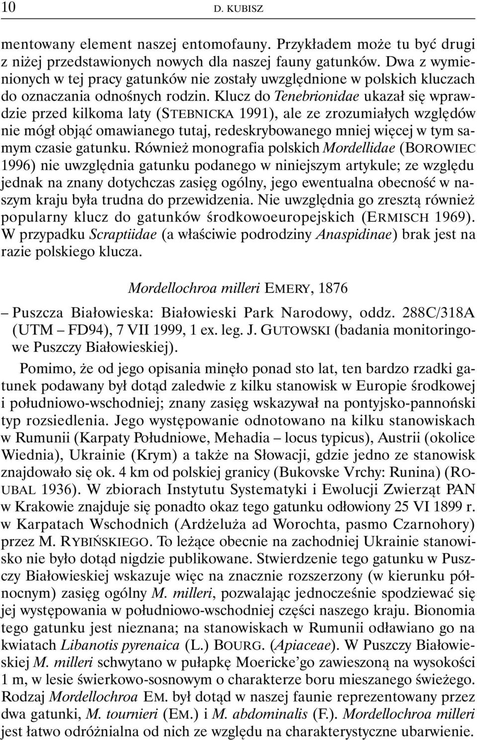 Klucz do Tenebrionidae ukazał się wprawdzie przed kilkoma laty (STEBNICKA 1991), ale ze zrozumiałych względów nie mógł objąć omawianego tutaj, redeskrybowanego mniej więcej w tym samym czasie gatunku.