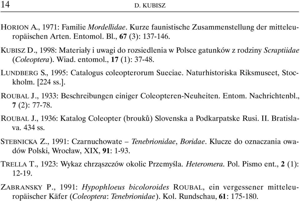 Naturhistoriska Riksmuseet, Stockholm. [224 ss.]. ROUBAL J., 1933: Beschreibungen einiger Coleopteren-Neuheiten. Entom. Nachrichtenbl., 7 (2): 77-78. ROUBAL J., 1936: Katalog Coleopter (brouků) Slovenska a Podkarpatske Rusi.