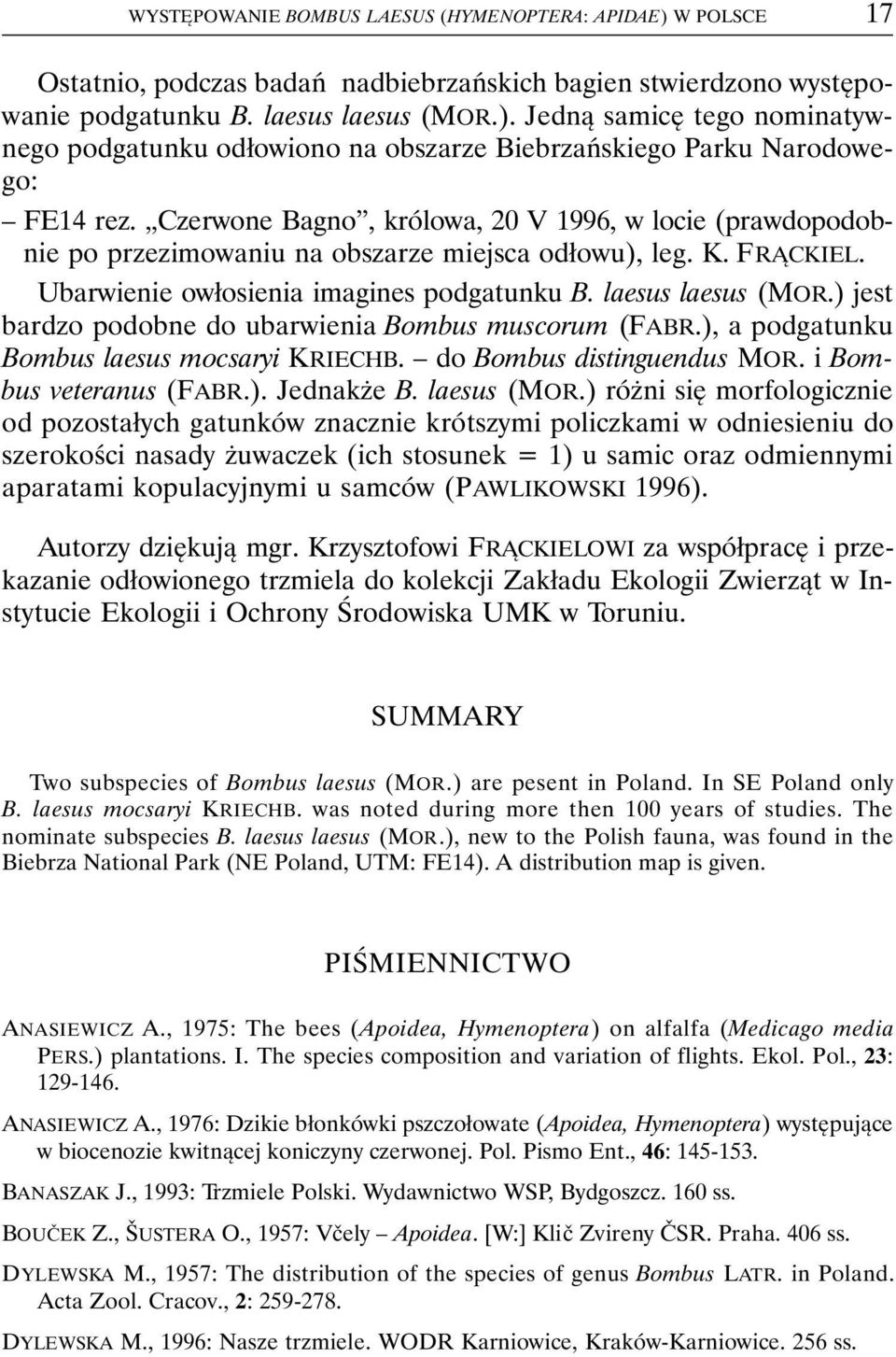 ) jest bardzo podobne do ubarwienia Bombus muscorum (FABR.), a podgatunku Bombus laesus mocsaryi KRIECHB. do Bombus distinguendus MOR. i Bombus veteranus (FABR.). Jednakże B. laesus (MOR.