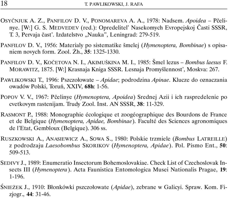 I., AKIMUŠKINA M. I., 1985: Šmel lezus Bombus laesus F. MORAWITZ, 1875. [W:] Krasnaja Kniga SSSR. Lesnaja Promyšlennost, Moskva: 267. PAWLIKOWSKI T., 1996: Pszczołowate Apidae; podrodzina Apinae.