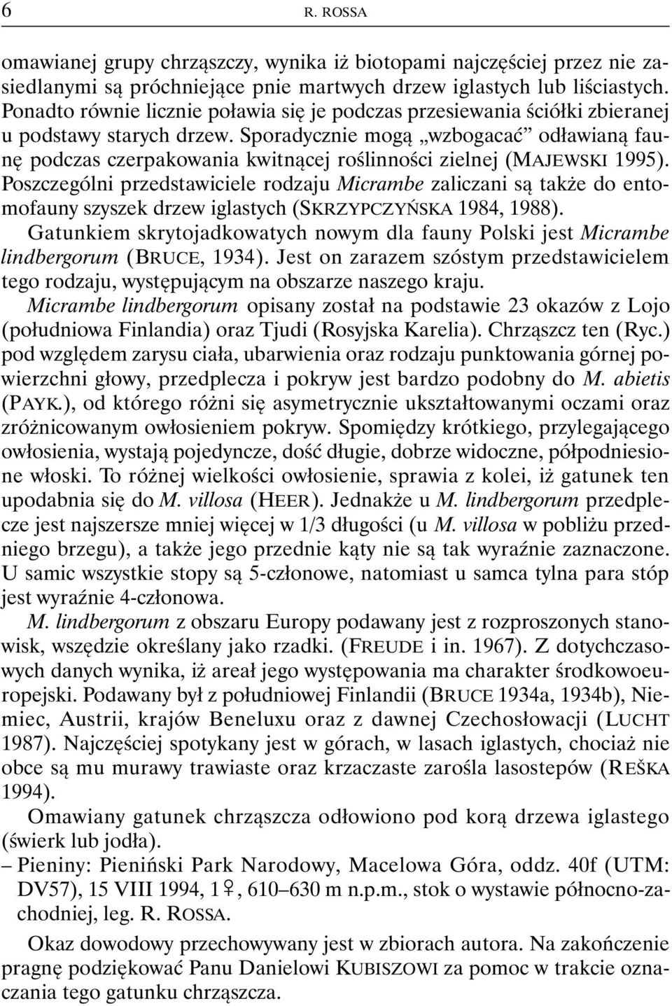 Sporadycznie mogą wzbogacać odławianą faunę podczas czerpakowania kwitnącej roślinności zielnej (MAJEWSKI 1995).