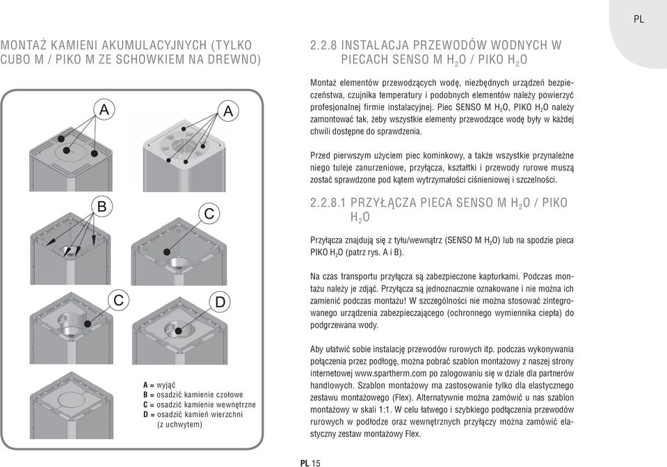 powierzyć profesjonalnej firmie instalacyjnej. Piec SENSO M H 2 O, PIKO H 2 O należy zamontować tak, żeby wszystkie elementy przewodzące wodę były w każdej chwili dostępne do sprawdzenia.