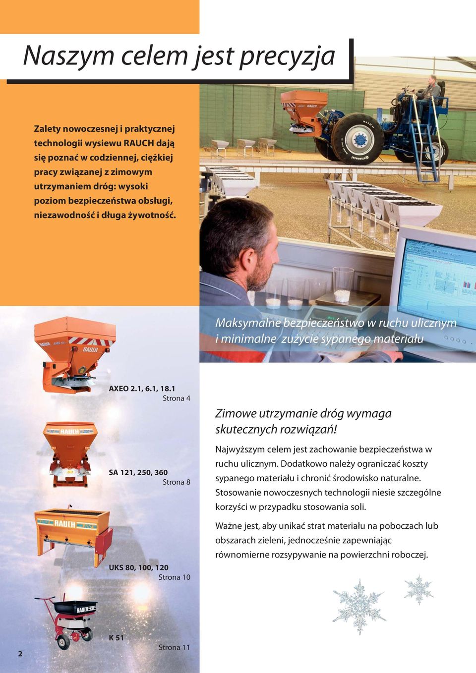1 Strona 4 SA 121, 250, 360 Strona 8 UKS 80, 100, 120 Strona 10 Zimowe utrzymanie dróg wymaga skutecznych rozwiązań! Najwyższym celem jest zachowanie bezpieczeństwa w ruchu ulicznym.