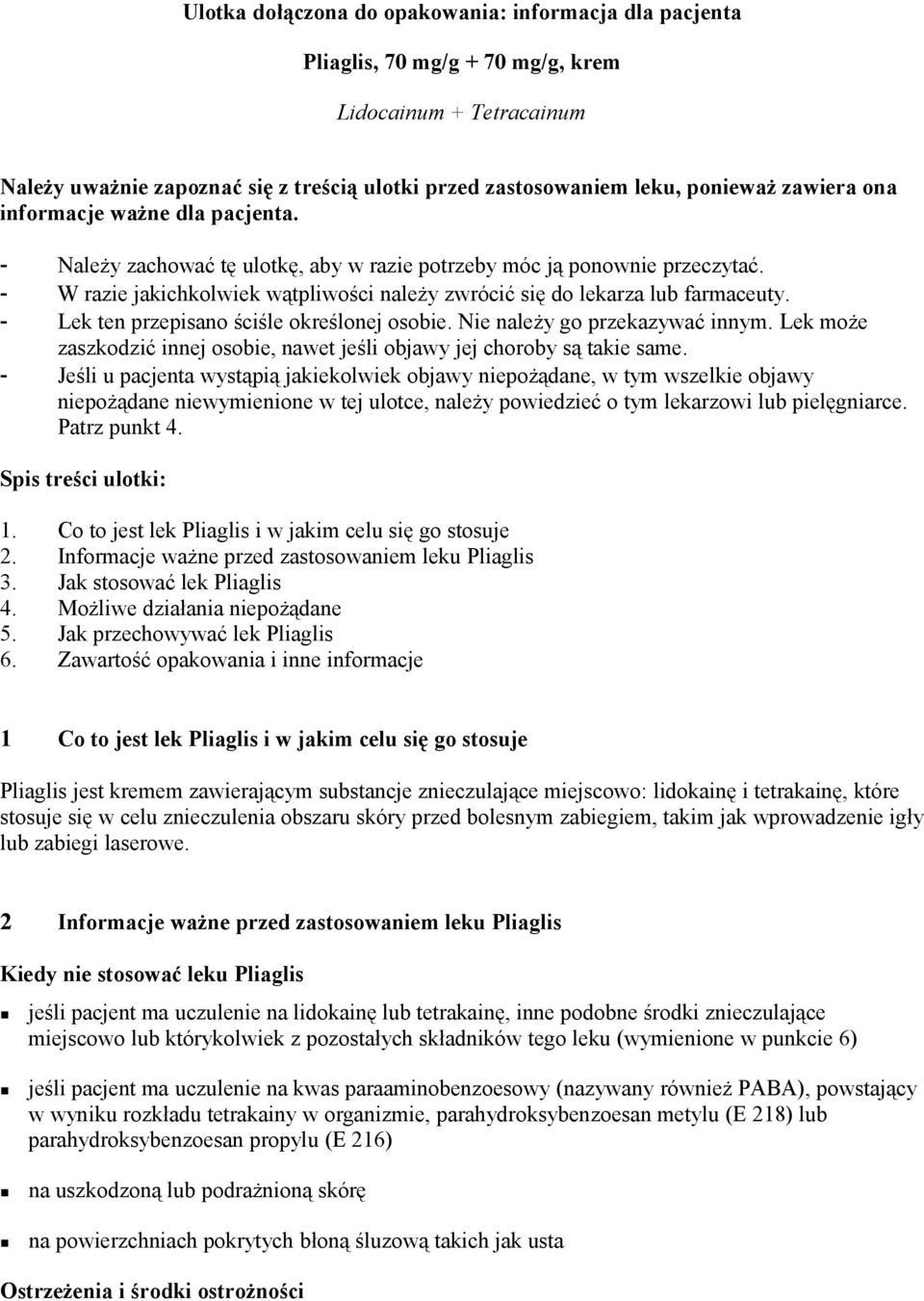 - W razie jakichkolwiek wątpliwości należy zwrócić się do lekarza lub farmaceuty. - Lek ten przepisano ściśle określonej osobie. Nie należy go przekazywać innym.