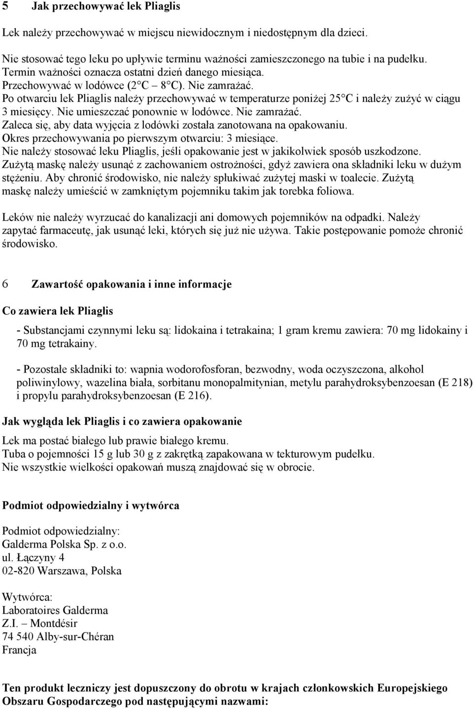 Po otwarciu lek Pliaglis należy przechowywać w temperaturze poniżej 25 C i należy zużyć w ciągu 3 miesięcy. Nie umieszczać ponownie w lodówce. Nie zamrażać.