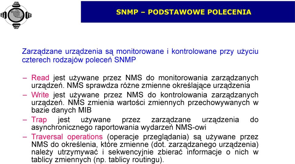 NMS zmienia wartości zmiennych przechowywanych w bazie danych MIB Trap jest używane przez zarządzane urządzenia do asynchronicznego raportowania wydarzeń NMS-owi Traversal