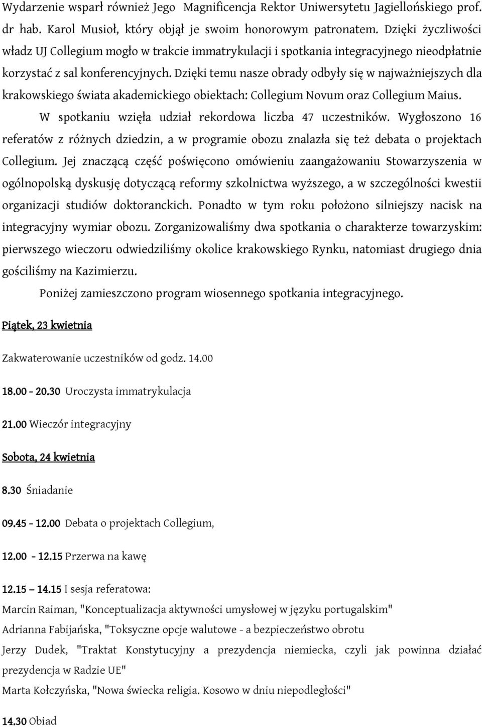 Dzięki temu nasze obrady odbyły się w najważniejszych dla krakowskiego świata akademickiego obiektach: Collegium Novum oraz Collegium Maius. W spotkaniu wzięła udział rekordowa liczba 47 uczestników.