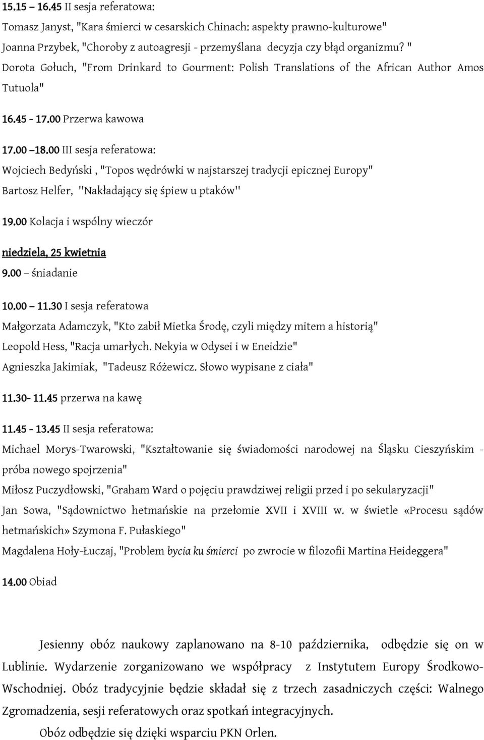 00 III sesja referatowa: Wojciech Bedyński, "Topos wędrówki w najstarszej tradycji epicznej Europy" Bartosz Helfer, ''Nakładający się śpiew u ptaków'' 19.