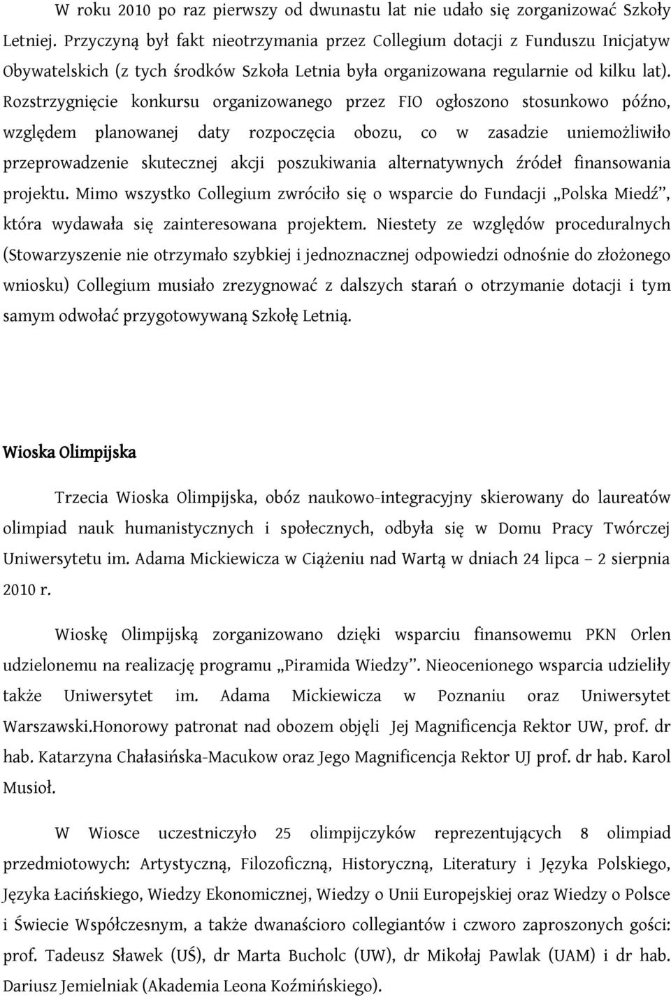 Rozstrzygnięcie konkursu organizowanego przez FIO ogłoszono stosunkowo późno, względem planowanej daty rozpoczęcia obozu, co w zasadzie uniemożliwiło przeprowadzenie skutecznej akcji poszukiwania