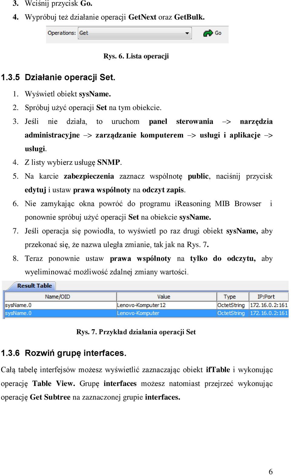 Z listy wybierz usługę SNMP. 5. Na karcie zabezpieczenia zaznacz wspólnotę public, naciśnij przycisk edytuj i ustaw prawa wspólnoty na odczyt zapis. 6.