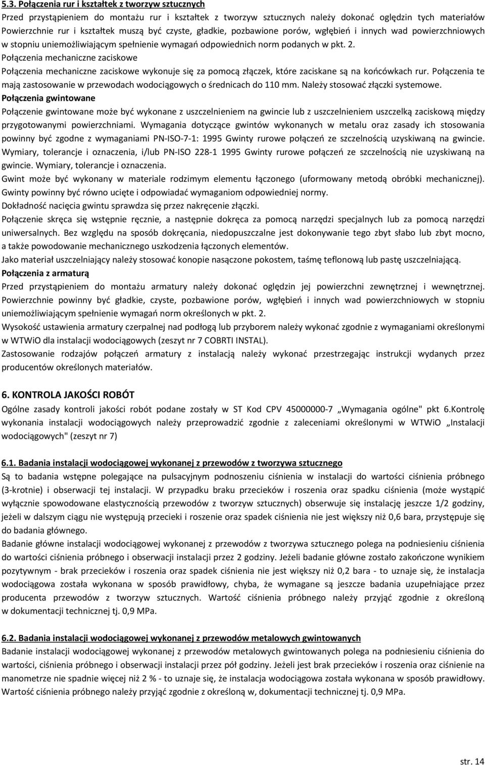 Połączenia mechaniczne zaciskowe Połączenia mechaniczne zaciskowe wykonuje się za pomocą złączek, które zaciskane są na końcówkach rur.