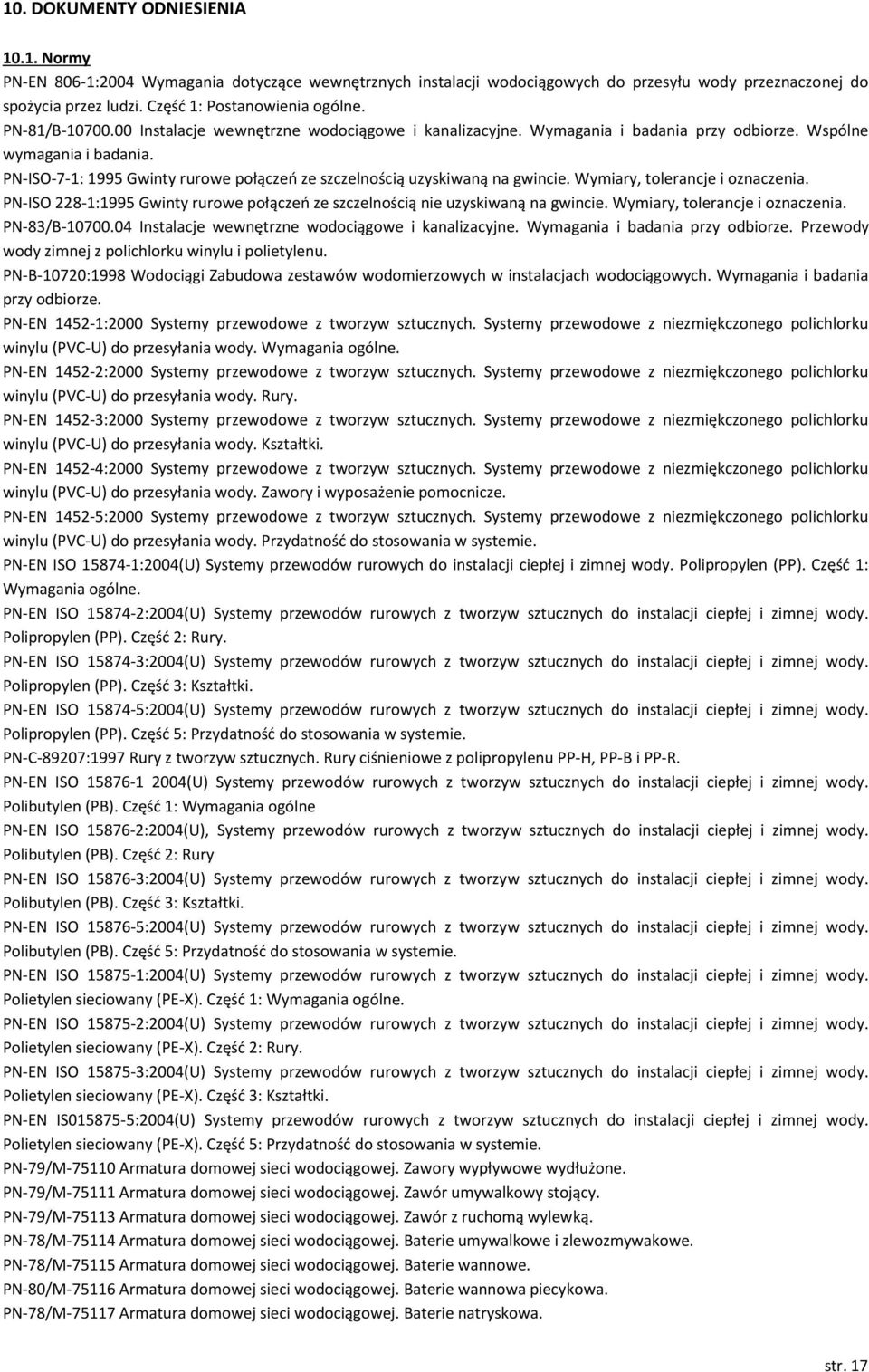 PN-ISO-7-1: 1995 Gwinty rurowe połączeń ze szczelnością uzyskiwaną na gwincie. Wymiary, tolerancje i oznaczenia. PN-ISO 228-1:1995 Gwinty rurowe połączeń ze szczelnością nie uzyskiwaną na gwincie.