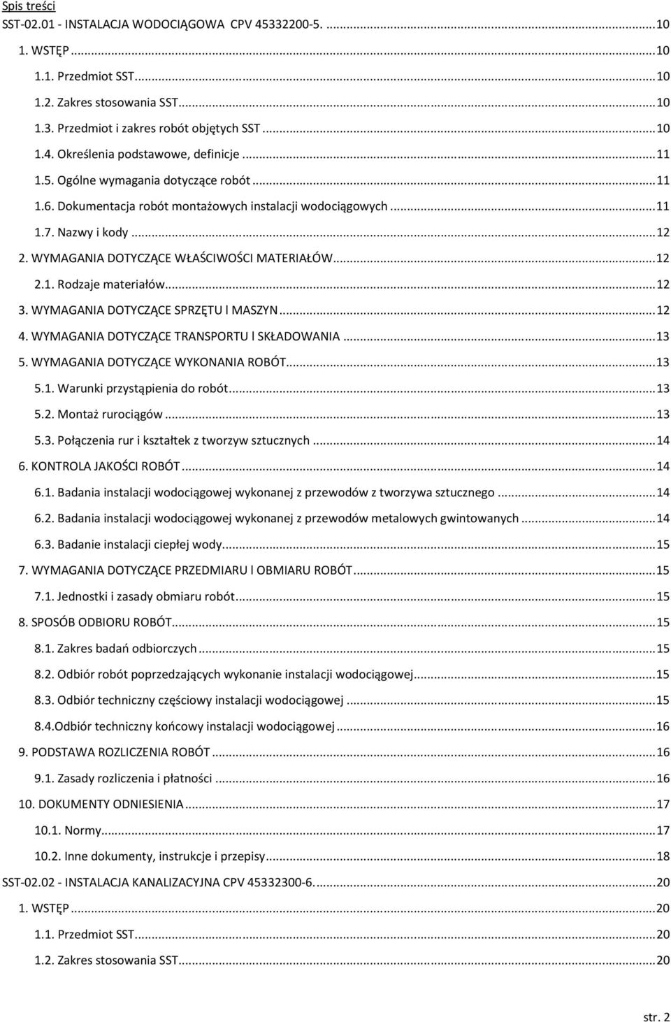 .. 12 3. WYMAGANIA DOTYCZĄCE SPRZĘTU l MASZYN... 12 4. WYMAGANIA DOTYCZĄCE TRANSPORTU l SKŁADOWANIA... 13 5. WYMAGANIA DOTYCZĄCE WYKONANIA ROBÓT... 13 5.1. Warunki przystąpienia do robót... 13 5.2. Montaż rurociągów.