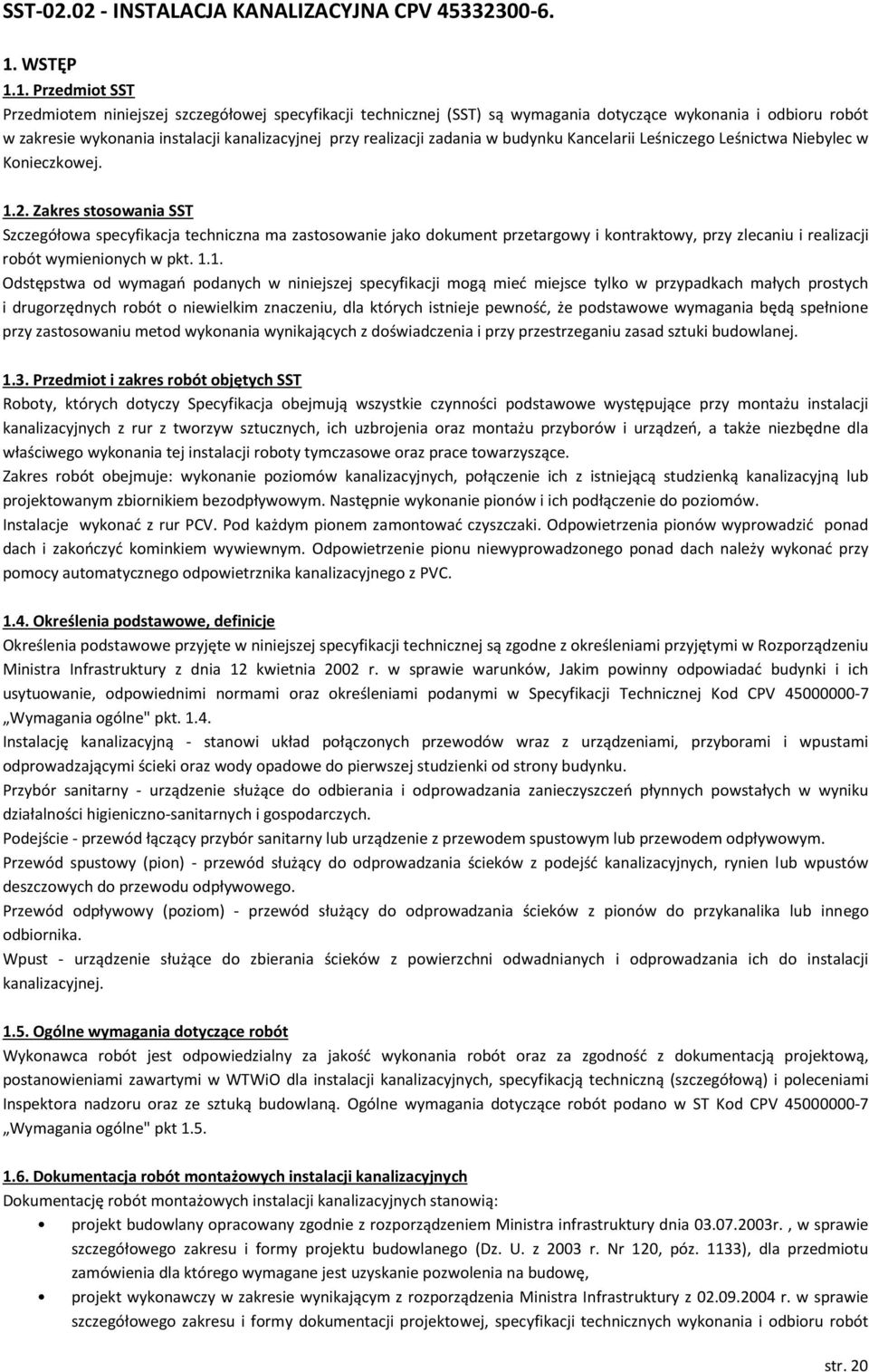 1. Przedmiot SST Przedmiotem niniejszej szczegółowej specyfikacji technicznej (SST) są wymagania dotyczące wykonania i odbioru robót w zakresie wykonania instalacji kanalizacyjnej przy realizacji