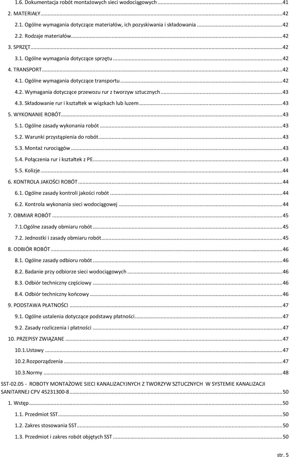 .. 43 5. WYKONANIE ROBÓT... 43 5.1. Ogólne zasady wykonania robót... 43 5.2. Warunki przystąpienia do robót... 43 5.3. Montaż rurociągów... 43 5.4. Połączenia rur i kształtek z PE... 43 5.5. Kolizje.