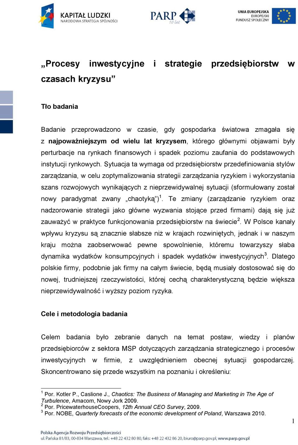 Sytuacja ta wymaga od przedsiębiorstw przedefiniowania stylów zarządzania, w celu zoptymalizowania strategii zarządzania ryzykiem i wykorzystania szans rozwojowych wynikających z nieprzewidywalnej