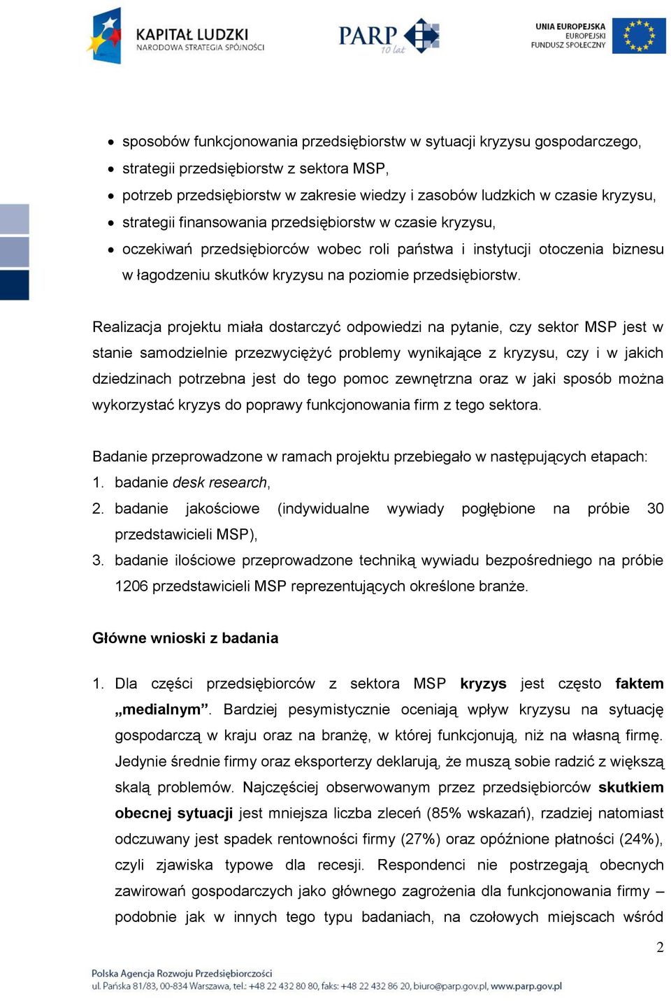 Realizacja projektu miała dostarczyć odpowiedzi na pytanie, czy sektor MSP jest w stanie samodzielnie przezwyciężyć problemy wynikające z kryzysu, czy i w jakich dziedzinach potrzebna jest do tego