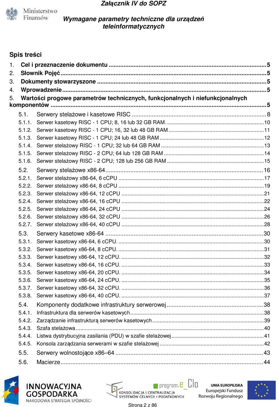 ... 10 5.1.2. Serwer kasetowy RISC - 1 CPU; 16, 32 lub 48 GB RAM... 11 5.1.3. Serwer kasetowy RISC - 1 CPU; 24 lub 48 GB RAM... 12 5.1.4. Serwer stelażowy RISC - 1 CPU; 32 lub 64 GB RAM... 13 5.1.5. Serwer stelażowy RISC - 2 CPU; 64 lub 128 GB RAM.