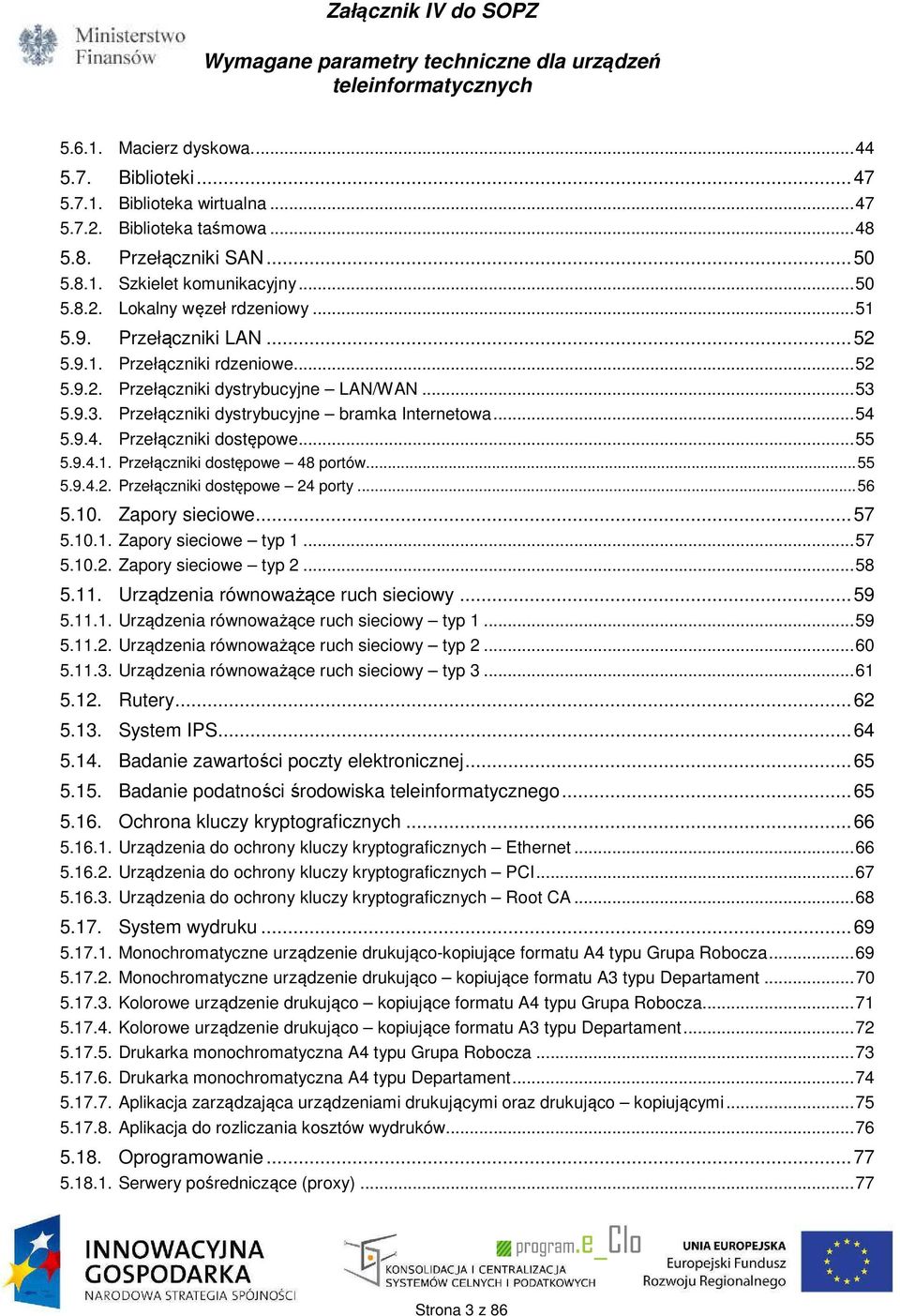 5.9.4. Przełączniki dostępowe... 55 5.9.4.1. Przełączniki dostępowe 48 portów... 55 5.9.4.2. Przełączniki dostępowe 24 porty... 56 5.10. Zapory sieciowe... 57 5.10.1. Zapory sieciowe typ 1... 57 5.10.2. Zapory sieciowe typ 2.