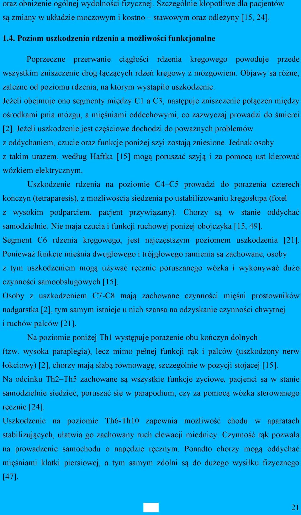 Objawy są różne, zależne od poziomu rdzenia, na którym wystąpiło uszkodzenie.