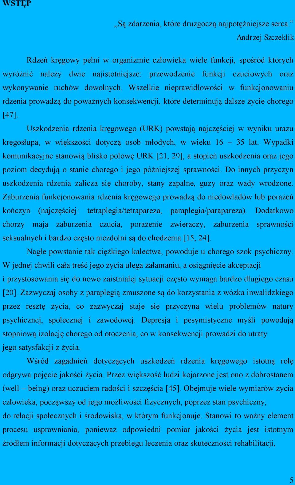 Wszelkie nieprawidłowości w funkcjonowaniu rdzenia prowadzą do poważnych konsekwencji, które determinują dalsze życie chorego [47].