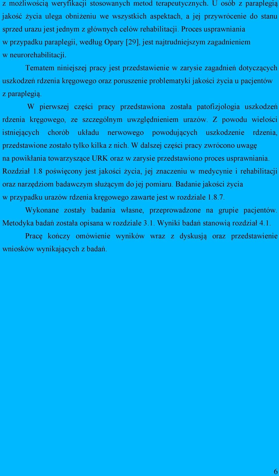 Proces usprawniania w przypadku paraplegii, według Opary [29], jest najtrudniejszym zagadnieniem w neurorehabilitacji.