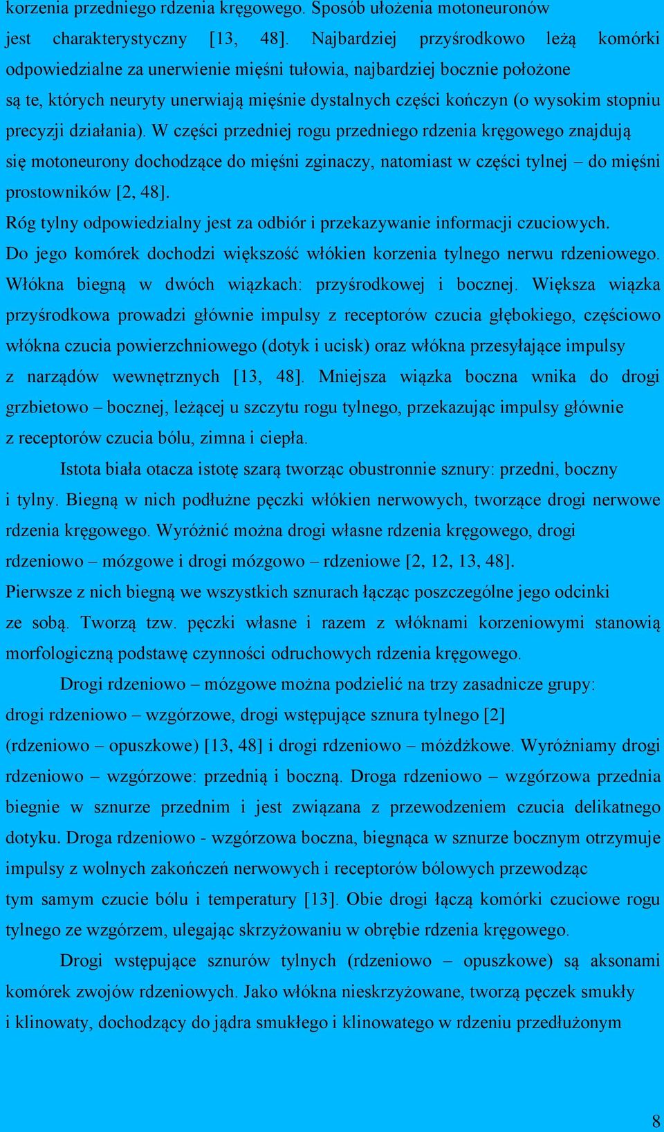 precyzji działania). W części przedniej rogu przedniego rdzenia kręgowego znajdują się motoneurony dochodzące do mięśni zginaczy, natomiast w części tylnej do mięśni prostowników [2, 48].