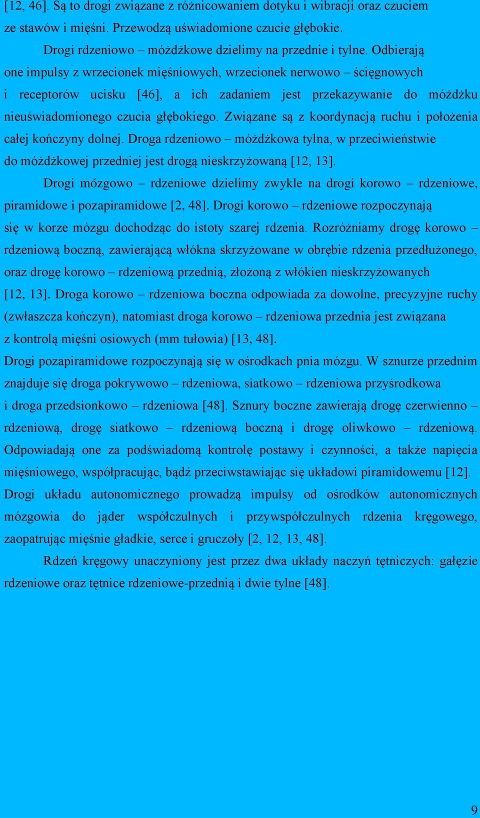 Związane są z koordynacją ruchu i położenia całej kończyny dolnej. Droga rdzeniowo móżdżkowa tylna, w przeciwieństwie do móżdżkowej przedniej jest drogą nieskrzyżowaną [12, 13].