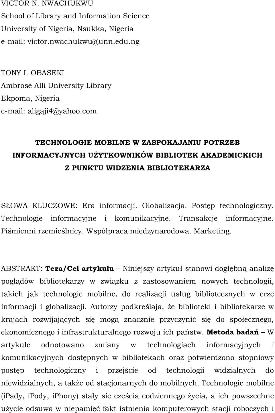 com TECHNOLOGIE MOBILNE W ZASPOKAJANIU POTRZEB INFORMACYJNYCH UŻYTKOWNIKÓW BIBLIOTEK AKADEMICKICH Z PUNKTU WIDZENIA BIBLIOTEKARZA SŁOWA KLUCZOWE: Era informacji. Globalizacja. Postęp technologiczny.