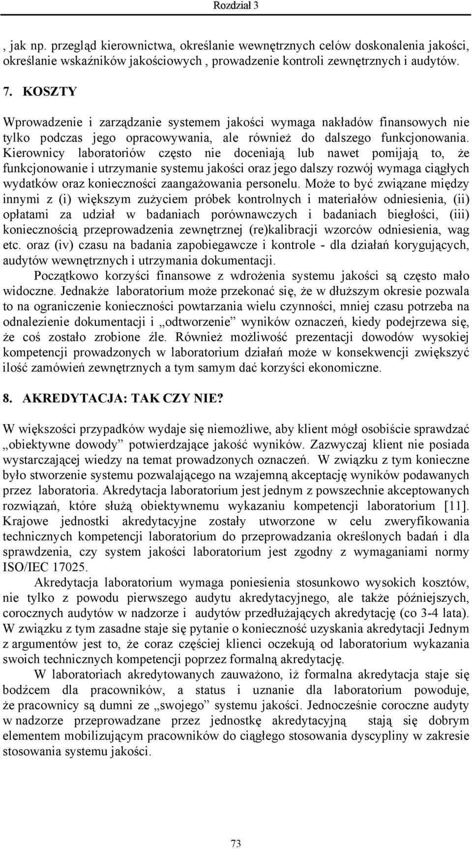 Kierownicy laboratoriów często nie doceniają lub nawet pomijają to, że funkcjonowanie i utrzymanie systemu jakości oraz jego dalszy rozwój wymaga ciągłych wydatków oraz konieczności zaangażowania