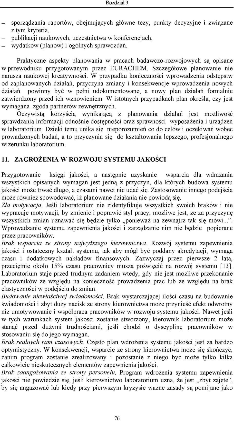 W przypadku konieczności wprowadzenia odstępstw od zaplanowanych działań, przyczyna zmiany i konsekwencje wprowadzenia nowych działań powinny być w pełni udokumentowane, a nowy plan działań formalnie