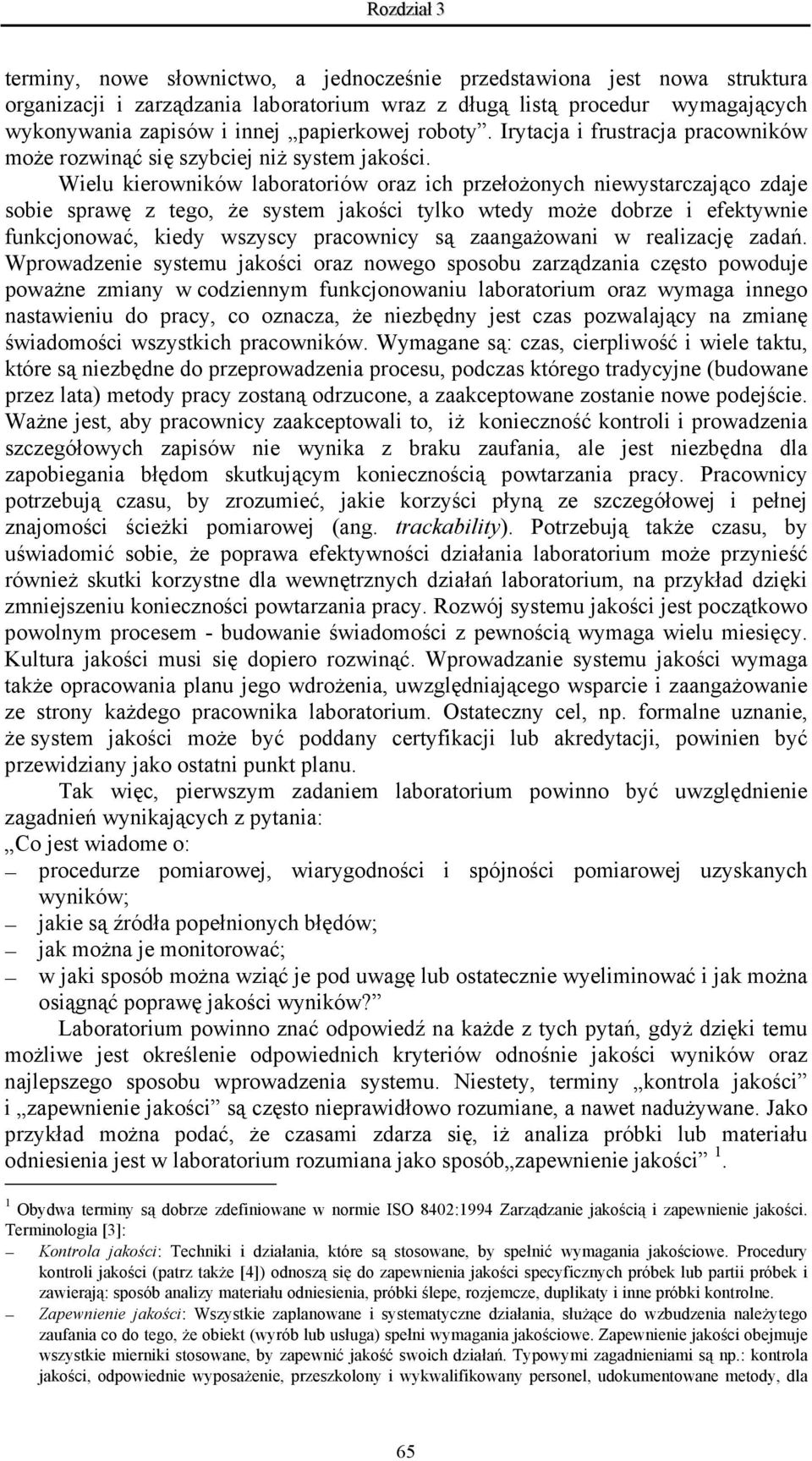 Wielu kierowników laboratoriów oraz ich przełożonych niewystarczająco zdaje sobie sprawę z tego, że system jakości tylko wtedy może dobrze i efektywnie funkcjonować, kiedy wszyscy pracownicy są