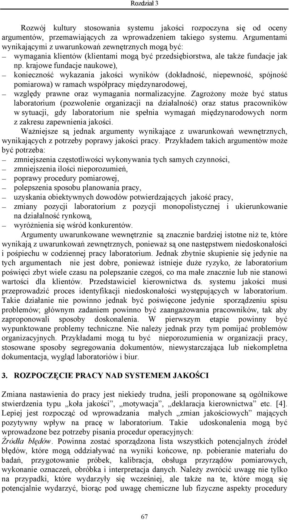 krajowe fundacje naukowe), konieczność wykazania jakości wyników (dokładność, niepewność, spójność pomiarowa) w ramach współpracy międzynarodowej, względy prawne oraz wymagania normalizacyjne.