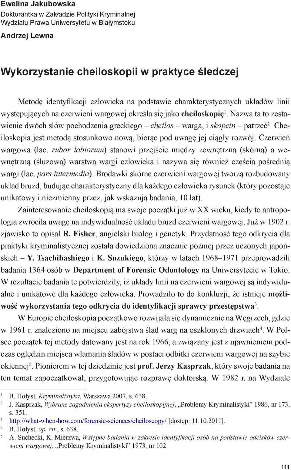 Nazwa ta to zestawienie dwóch słów pochodzenia greckiego cheilos warga, i skopein patrzeć 2. Cheiloskopia jest metodą stosunkowo nową, biorąc pod uwagę jej ciągły rozwój. Czerwień wargowa (łac.