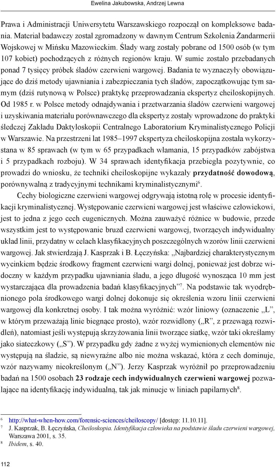 Ślady warg zostały pobrane od 1500 osób (w tym 107 kobiet) pochodzących z różnych regionów kraju. W sumie zostało przebadanych ponad 7 tysięcy próbek śladów czerwieni wargowej.