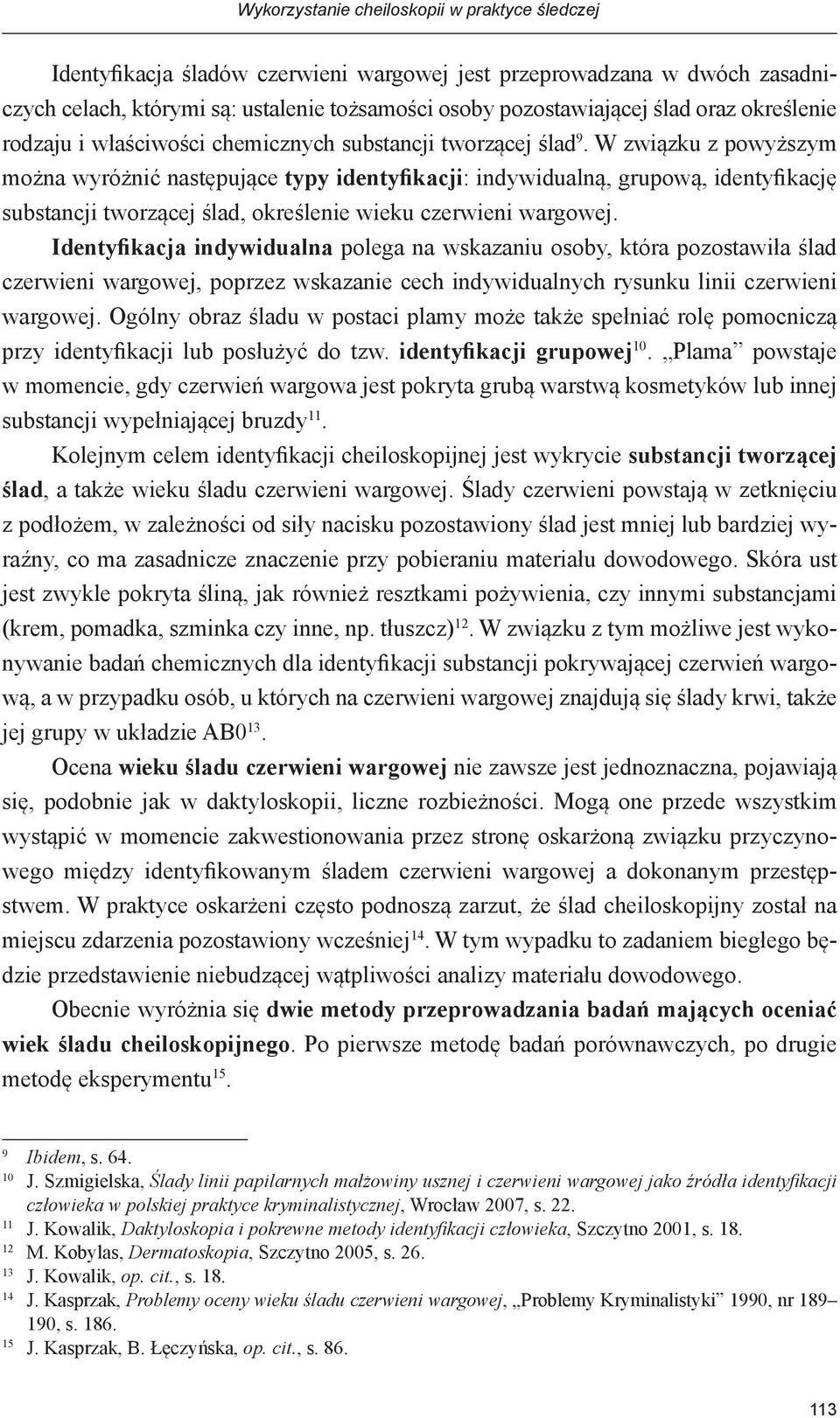 W związku z powyższym można wyróżnić następujące typy identyfikacji: indywidualną, grupową, identyfikację substancji tworzącej ślad, określenie wieku czerwieni wargowej.