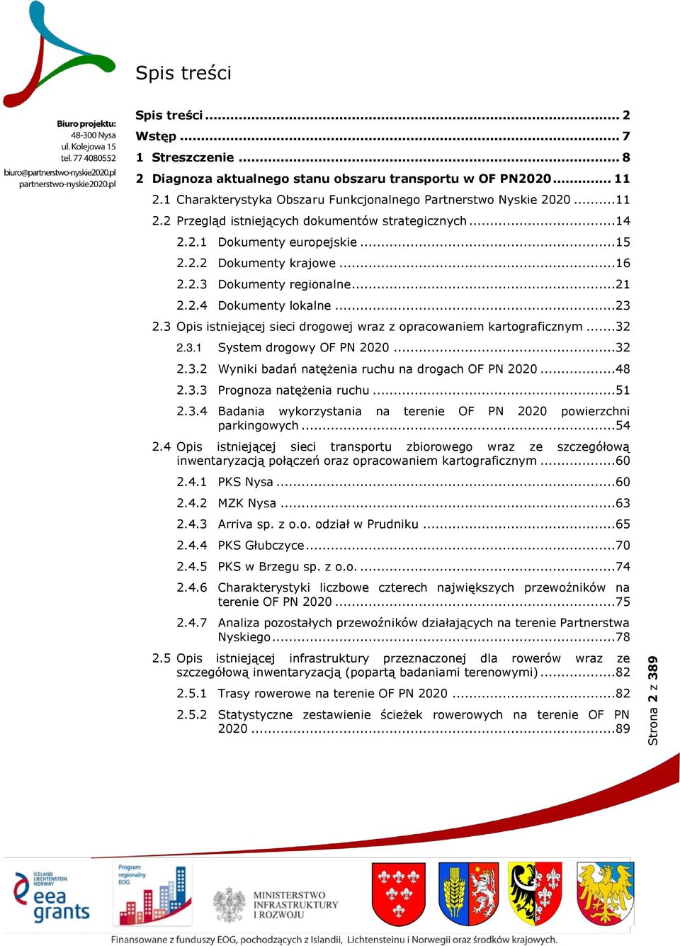 ..32 2.3.1 System drogowy OF PN 2020...32 2.3.2 Wyniki badań natężenia ruchu na drogach OF PN 2020...48 2.3.3 Prognoza natężenia ruchu...51 2.3.4 Badania wykorzystania na terenie OF PN 2020 powierzchni parkingowych.