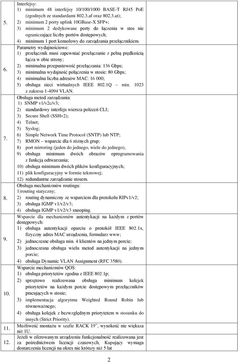 at); 2) minimum 2 porty uplink 10GBase-X SFP+; 3) minimum 2 dedykowane porty do łączenia w stos nie ograniczające liczby portów dostępowych; 4) minimum 1 port konsolowy do zarządzania przełącznikiem.