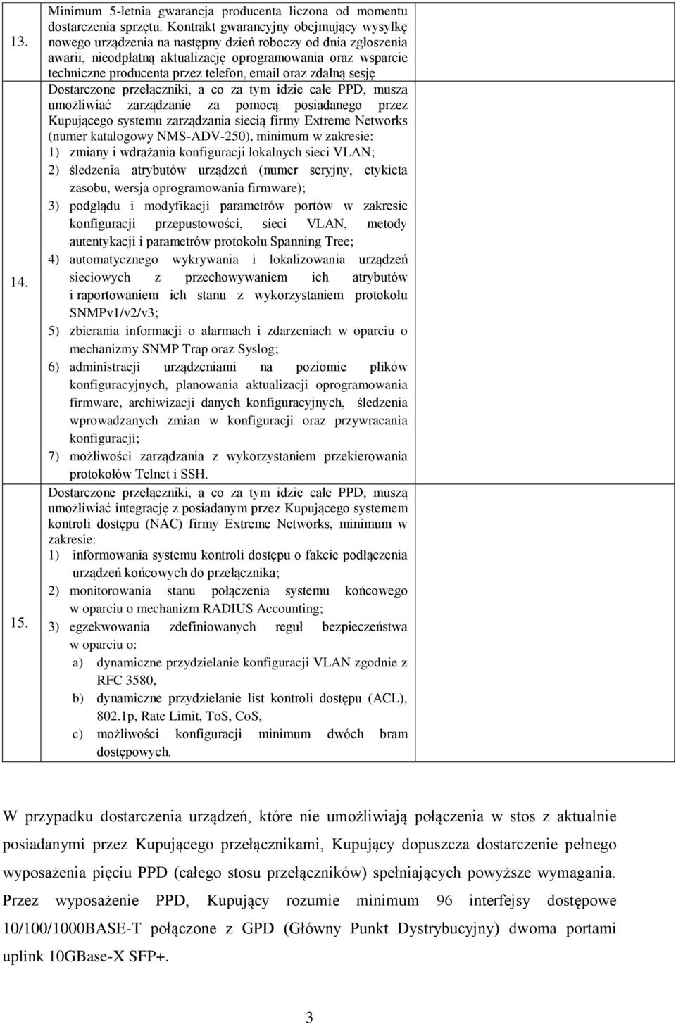 telefon, email oraz zdalną sesję Dostarczone przełączniki, a co za tym idzie całe PPD, muszą umożliwiać zarządzanie za pomocą posiadanego przez Kupującego systemu zarządzania siecią firmy Extreme