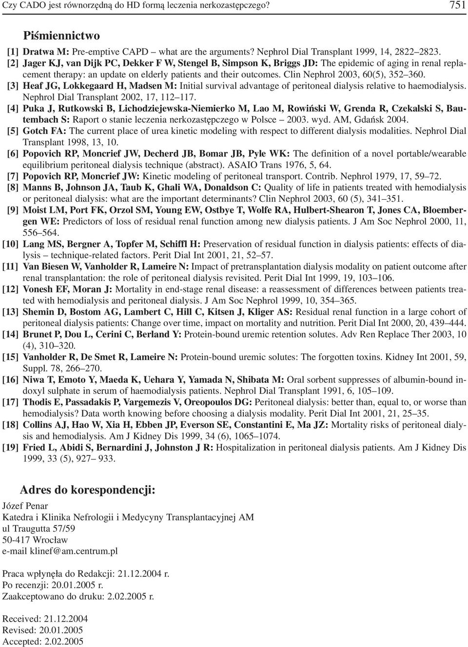 Clin Nephrol 2003, 60(5), 352 360. [3] Heaf JG, Lokkegaard H, Madsen M: Initial survival advantage of peritoneal dialysis relative to haemodialysis. Nephrol Dial Transplant 2002, 17, 112 117.