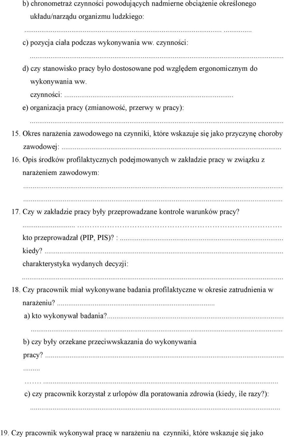 Okres narażenia zawodowego na czynniki, które wskazuje się jako przyczynę choroby zawodowej:... 16. Opis środków profilaktycznych podejmowanych w zakładzie pracy w związku z narażeniem zawodowym:...... 17.