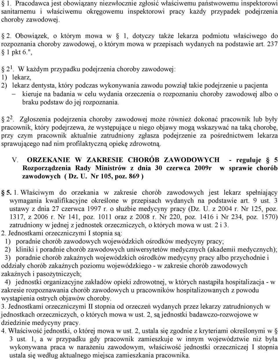 W każdym przypadku podejrzenia choroby zawodowej: 1) lekarz, 2) lekarz dentysta, który podczas wykonywania zawodu powziął takie podejrzenie u pacjenta kieruje na badania w celu wydania orzeczenia o