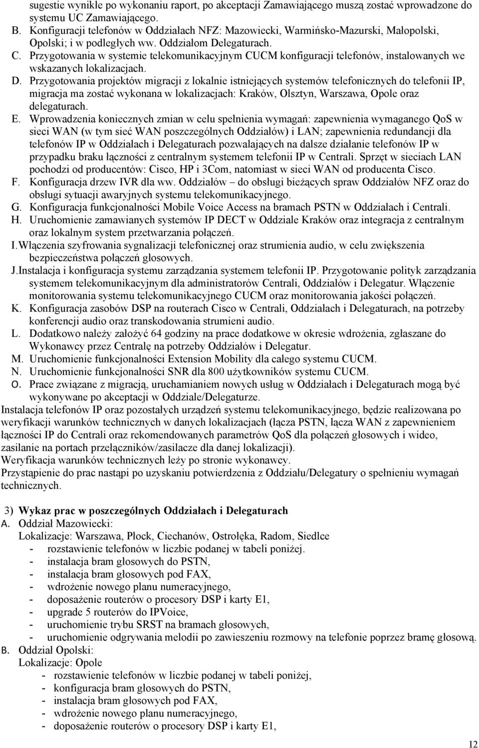 Przygotowania w systemie telekomunikacyjnym CUCM konfiguracji telefonów, instalowanych we wskazanych lokalizacjach. D.