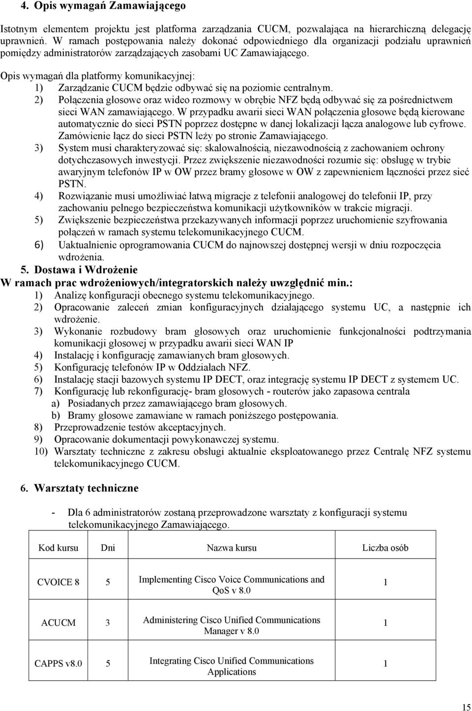 Opis wymagań dla platformy komunikacyjnej: 1) Zarządzanie CUCM będzie odbywać się na poziomie centralnym.