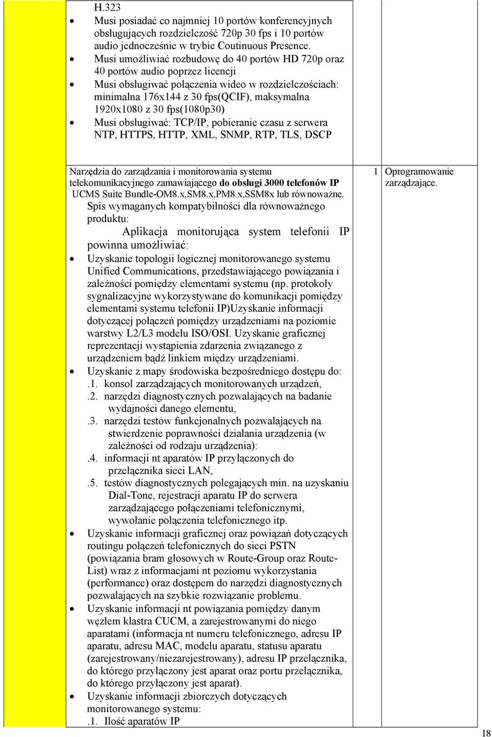 fps(1080p30) Musi obsługiwać: TCP/IP, pobieranie czasu z serwera NTP, HTTPS, HTTP, XML, SNMP, RTP, TLS, DSCP Narzędzia do zarządzania i monitorowania systemu telekomunikacyjnego zamawiającego do