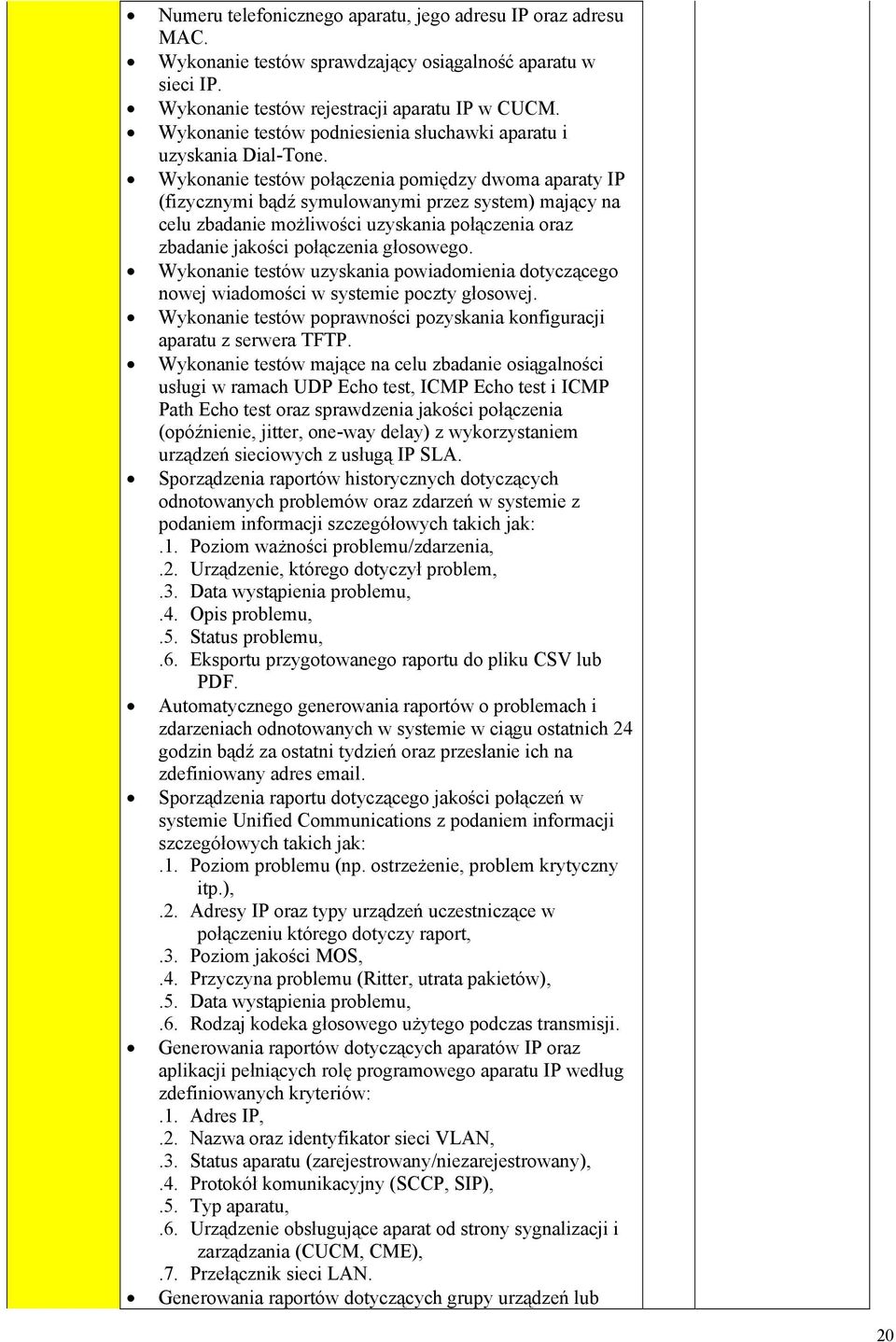 Wykonanie testów połączenia pomiędzy dwoma aparaty IP (fizycznymi bądź symulowanymi przez system) mający na celu zbadanie możliwości uzyskania połączenia oraz zbadanie jakości połączenia głosowego.