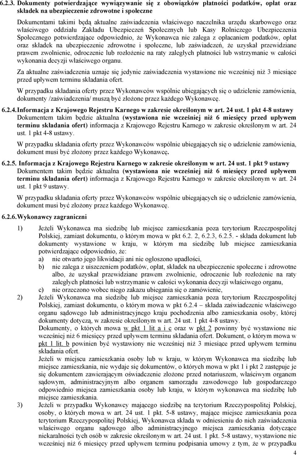 naczelnika urzędu skarbowego oraz właściwego oddziału Zakładu Ubezpieczeń Społecznych lub Kasy Rolniczego Ubezpieczenia Społecznego potwierdzające odpowiednio, że Wykonawca nie zalega z opłacaniem