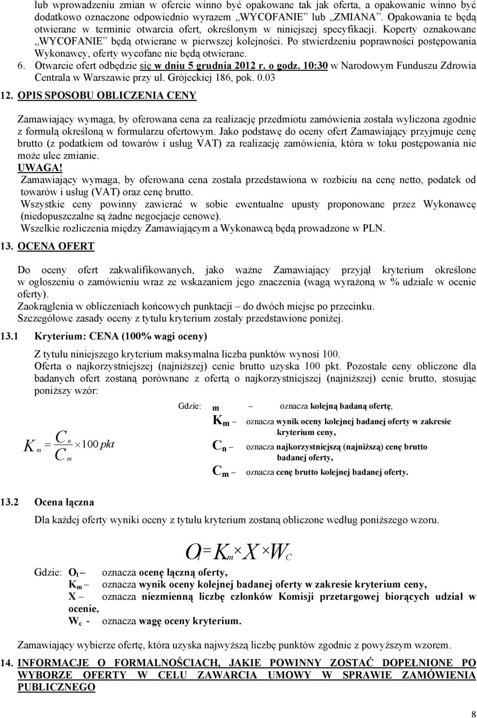 Po stwierdzeniu poprawności postępowania Wykonawcy, oferty wycofane nie będą otwierane. 6. Otwarcie ofert odbędzie się w dniu 5 grudnia 2012 r. o godz.